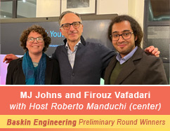 Photo of the winners of the Baskin Engineering Grad Slam preliminary round: MJ Johns & Firouz Vafadari with Host Roberto Manduchi